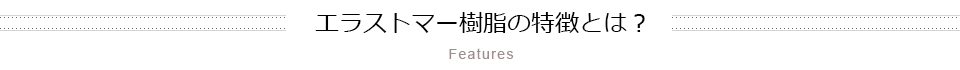 エラストマー樹脂の特徴とは？